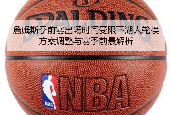 詹姆斯季前赛出场时间受限下湖人轮换方案调整与赛季前景解析