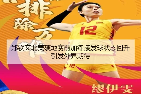郑钦文北美硬地赛前加练接发球状态回升引发外界期待